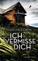 Ich vermisse dich: Thriller - Gunnar Kwisinski, Harlan Coben