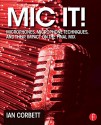 Mic It!: Microphones, Microphone Techniques, and Their Impact on the Final Mix - Ian Corbett