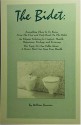 The Bidet: Everything There Is to Know from the First and Only Book on the Bidet, an Elegant Solution for Comfort, Health, Happiness, Ecology, and Economy, ... about, the Device That Can Save Your Health - William Bruneau