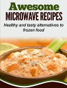 Awesome Microwave Recipes: Healthy and tasty alternatives to frozen food - Elizabeth Smith