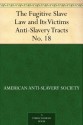 The Fugitive Slave Law and Its Victims Anti-Slavery Tracts No. 18 - American Anti-Slavery Society