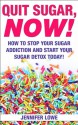 Quit Sugar NOW! How to Stop Your Sugar Addiction and Start Your Sugar Detox Today! (Diets, addictions recovery) - Jennifer Lowe