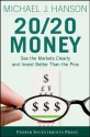 20/20 Money: See the Markets Clearly and Invest Better Than the Pros (Fisher Investments Press) - Michael Hanson