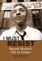 I Must Resist: Bayard Rustin's Life in Letters - Bayard Rustin, Michael G. Long, Julian Bond