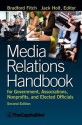 Media Relations Handbook for Government, Associations, Nonprofits, and Elected Officials, 2e - Bradford Fitch, Jack Holt