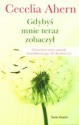 Gdybyś mnie teraz zobaczył - Cecelia Ahern, Joanna Grabarek