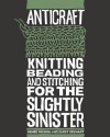 AntiCraft: Knitting, Beading and Stitching for the Slightly Sinister - Renee Rigdon, Zabet Stewart