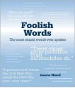 Foolish Words: The Most Stupid Words Ever Spoken - Laura Ward, Laura Ward