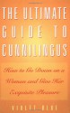 The Ultimate Guide to Cunnilingus: How to Go Down on a Woman and Give Her Exquisite Pleasure - Violet Blue