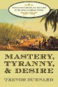 Mastery, Tyranny, and Desire: Thomas Thistlewood and His Slaves in the Anglo-Jamaican World - Trevor Burnard