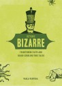 Beyond Bizarre: Frightening Facts and Blood-Curdling True Tales - Varla Ventura