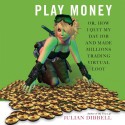 Play Money: Or, How I Quit My Day Job and Made Millions Trading Virtual Loot - Julian Dibbell, Grover Gardner