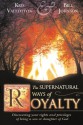 The Supernatural Ways of Royalty: Discovering Your Rights and Privileges of Being a Son or Daughter of God - Kris Vallotton, Bill Johnson