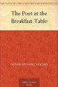 The Poet at the Breakfast-Table - Oliver Wendell Holmes