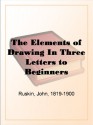 The Elements of Drawing In Three Letters to Beginners - John Ruskin