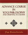 Advance Course in Yogi Philosophy and Oriental Occultism - William W. Atkinson, Yogi Ramacharaka