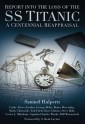 Report into the Loss of the SS Titanic: A Centennial Reappraisal - Sam Halpern, Cathy Akers-Jordan, George Behe, Bruce Beveridge, Mark Chirnside, Tad Fitch, Dave Gittins, Steve Hall, Lester J. Mitcham, Charles Weeks, Bill Wormstedt, J. Kent Layton