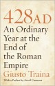 428 AD: An Ordinary Year at the End of the Roman Empire - Giusto Traina, Averil Cameron, Allan Cameron