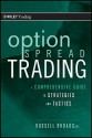 Option Spread Trading: A Comprehensive Guide to Strategies and Tactics (Wiley Trading) - Russell Rhoads