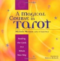 A Magical Course in Tarot: Reading the Cards in a Whole New Way - Michele Morgan, Rebecca Richards