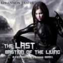 The Last Bastion of the Living: A Futuristic Zombie Novel - Rhiannon Frater, Kristin Allison