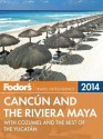 Fodor's Cancun and the Riviera Maya 2014: with Cozumel and the Best of the Yucatan - Fodor's Travel Publications Inc.