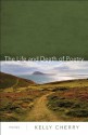 The Life and Death of Poetry: Poems - Kelly Cherry