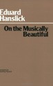 On the Musically Beautiful: a Contribution Towards the Revision of the Aesthetics of Music - Eduard Hanslick, Geoffrey Payzant, Geoffrey Payzant