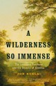 A Wilderness So Immense: The Louisiana Purchase and the Destiny of America - Jon Kukla, John Kukla