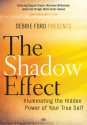 The Shadow Effect, a movie: Illuminating the Hidden Power of Your True Self - Debbie Ford