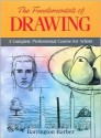 The Fundamentals Of Drawing: A Complete Professional Course For Artists - Barrington Barber