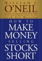 How to Make Money Selling Stocks Short (Wiley Trading) - William J. O'Neil, Gil Morales