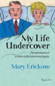 My Life Undercover - Mary Erickson