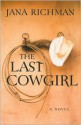 The Last Cowgirl: A Novel - Jana Richman