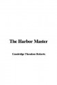 The Harbor Master - Theodore Goodridge Roberts