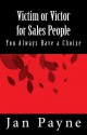 Victim or Victor for Sales People: You Always Have a Choice! - Jan Payne