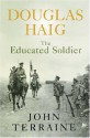 Douglas Haig: The Educated Soldier - John Terraine