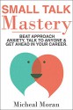 Small Talk Mastery: Beat Approach Anxiety, Talk to Anyone & Get Ahead In Your Career - Micheal Moran