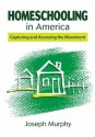 Homeschooling in America: Capturing and Assessing the Movement - Joseph Murphy