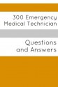 300 Emergency Medical Technician (Questions and Answers) - Minute Help Guides