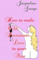 How to make Wild, Passionate Love to your Man - Jacqueline George