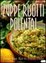 Zuppe, Risotti, Polenta!: Italian Soup, Rice & Polenta Dishes - Mariapaola Dettore, Marco Lanza, Leonardo Castellucci