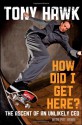 How Did I Get Here: The Ascent of an Unlikely CEO - Tony Hawk, Pat Hawk