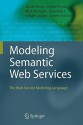 Modeling Semantic Web Services: The Web Service Modeling Language - Jos de Bruijn, Dieter Fensel, Mick Kerrigan, Uwe Keller, Holger Lausen, James Scicluna