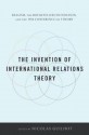 The Invention of International Relations Theory: Realism, the Rockefeller Foundation, and the 1954 Conference on Theory - Guilhot Nicolas, Nicolas Guilhot