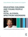 Educating Children and Young People with Fetal Alcohol Spectrum Disorders: Constructing Personalised Pathways to Learning - Barry Carpenter, Jo Egerton, Carolyn Blackburn