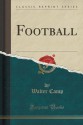 Football (Classic Reprint) - Walter Camp