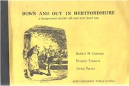 Down And Out In Hertfordshire: A Symposium On The Old And New Poor Law - Peter Kingsford, P.W. Kingsford, Arthur Jones, Eleanor Truwert, Grace Peters