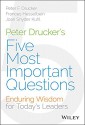 Peter Drucker's Five Most Important Questions: Enduring Wisdom for Today's Leaders - Peter F. Drucker, Joan Snyder Kuhl, Frances Hesselbein