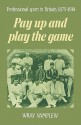 Pay Up and Play the Game: Professional Sport in Britain, 1875 1914 - Wray Vamplew